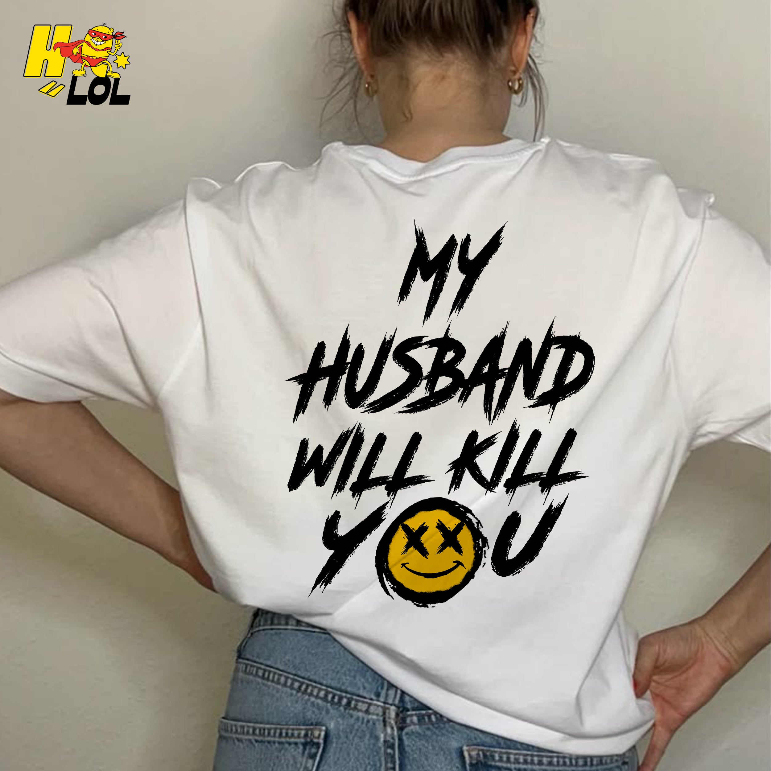 My Husband Will Kill You Funny Wife Gift Sarcastic Humor Shirt - HQLOL