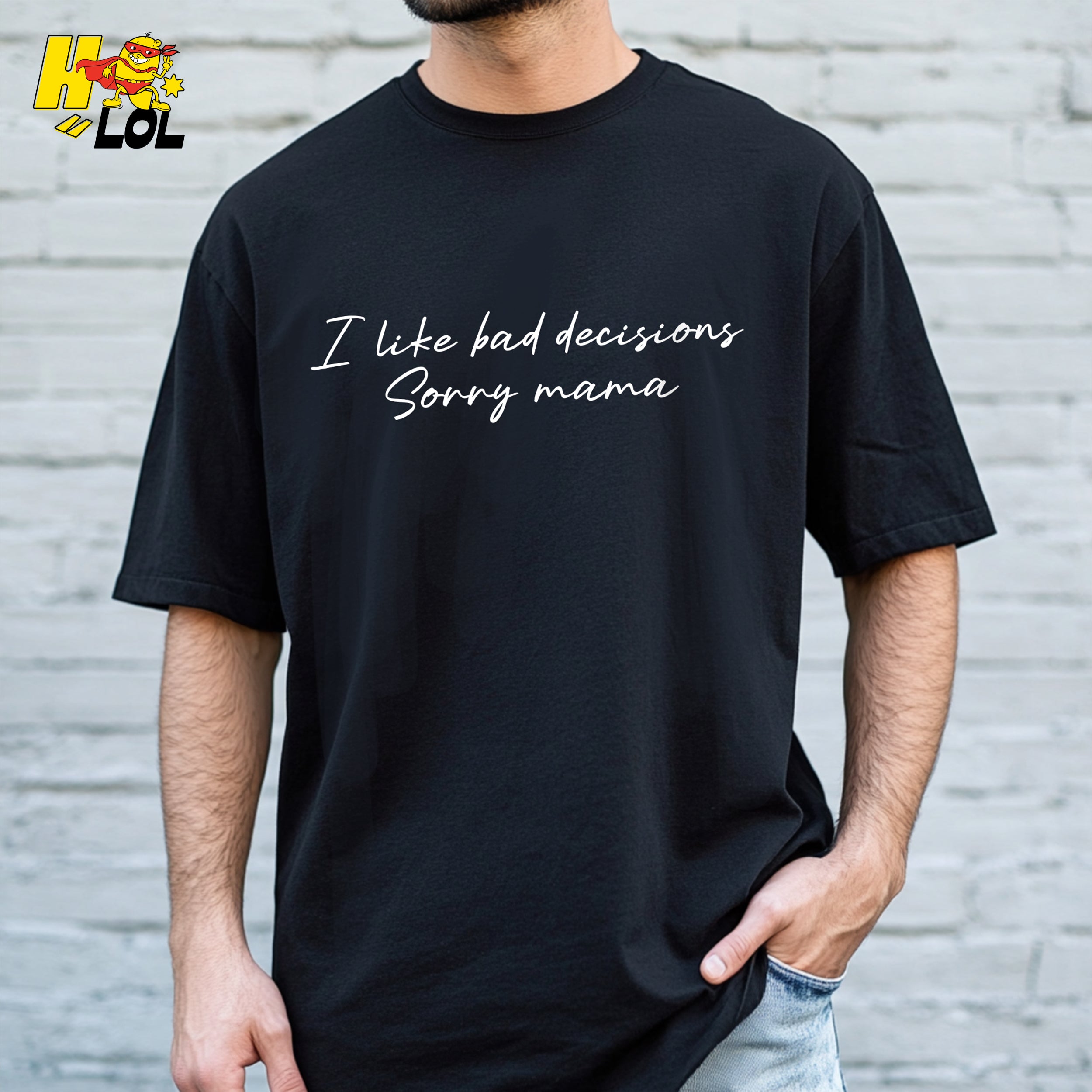 I Like Bad Decisions Sorry Mama Funny Sarcastic  Shirt - HQLOL