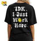 Custom Name IDK I Just Work Here Funny Sarcastic Work Shirt - HQLOL