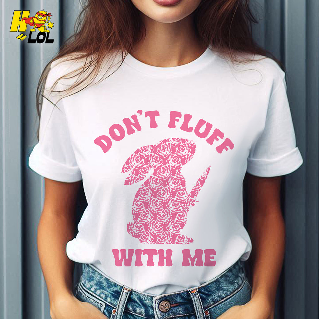Don't Fluff With Me Bunny Shirt Funny Sarcastic Dark Humor Gift - HQLOL