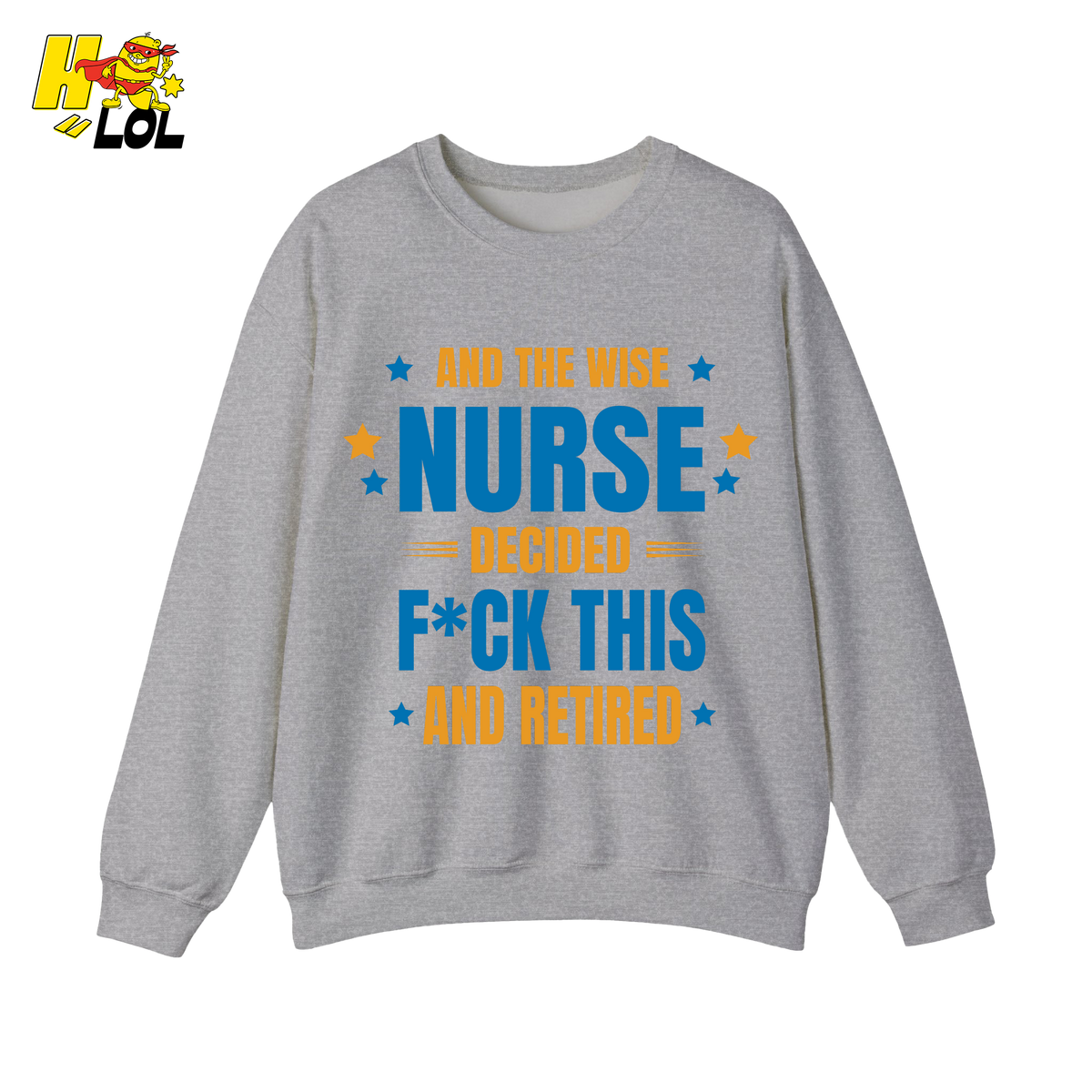 And The Wise Nurse Decided F*ck This And Retired Sweatshirt Gift for Retired Nurse - HQLOL