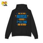 And The Wise Nurse Decided F*ck This And Retired Hoodie Gift for Retired Nurse - HQLOL