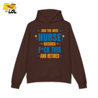 And The Wise Nurse Decided F*ck This And Retired Hoodie Gift for Retired Nurse - HQLOL