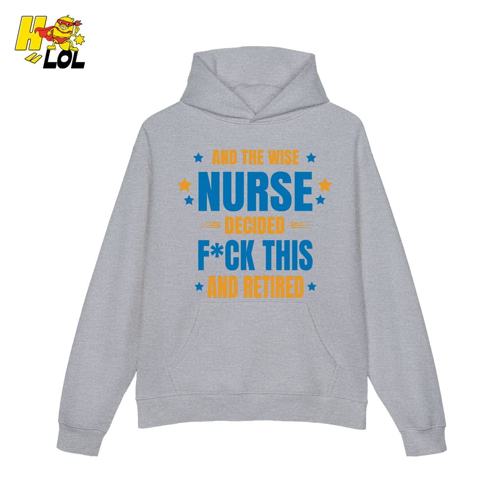 And The Wise Nurse Decided F*ck This And Retired Hoodie Gift for Retired Nurse - HQLOL