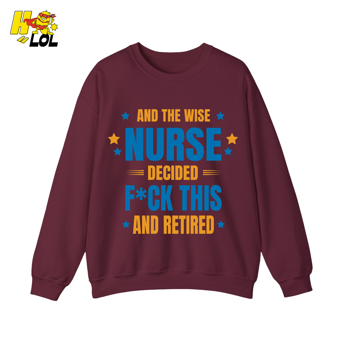 And The Wise Nurse Decided F*ck This And Retired Sweatshirt Gift for Retired Nurse - HQLOL