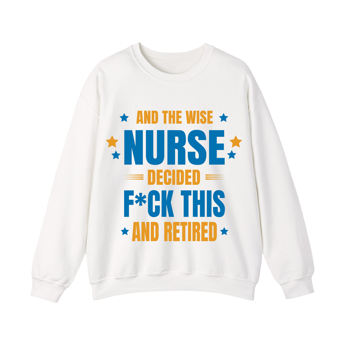 And The Wise Nurse Decided F*ck This And Retired Sweatshirt Gift for Retired Nurse - HQLOL