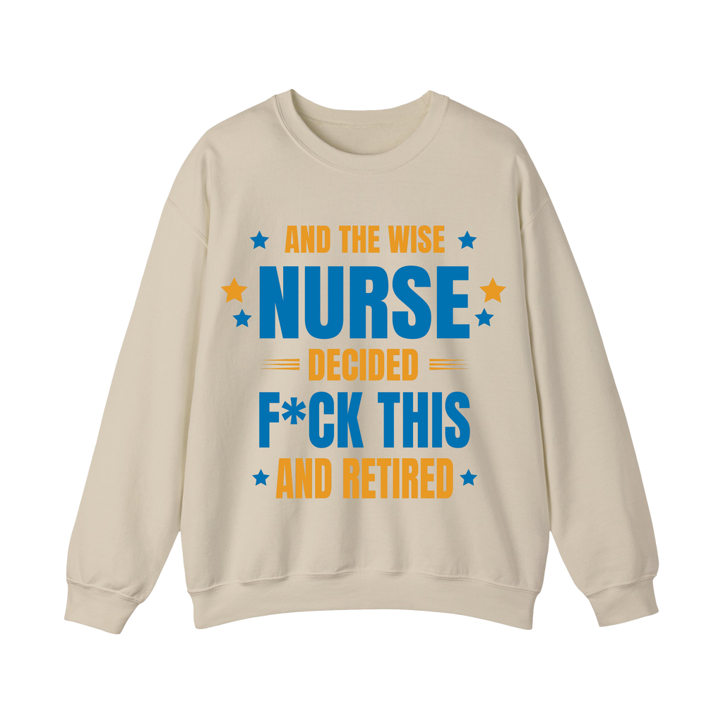 And The Wise Nurse Decided F*ck This And Retired Sweatshirt Gift for Retired Nurse - HQLOL