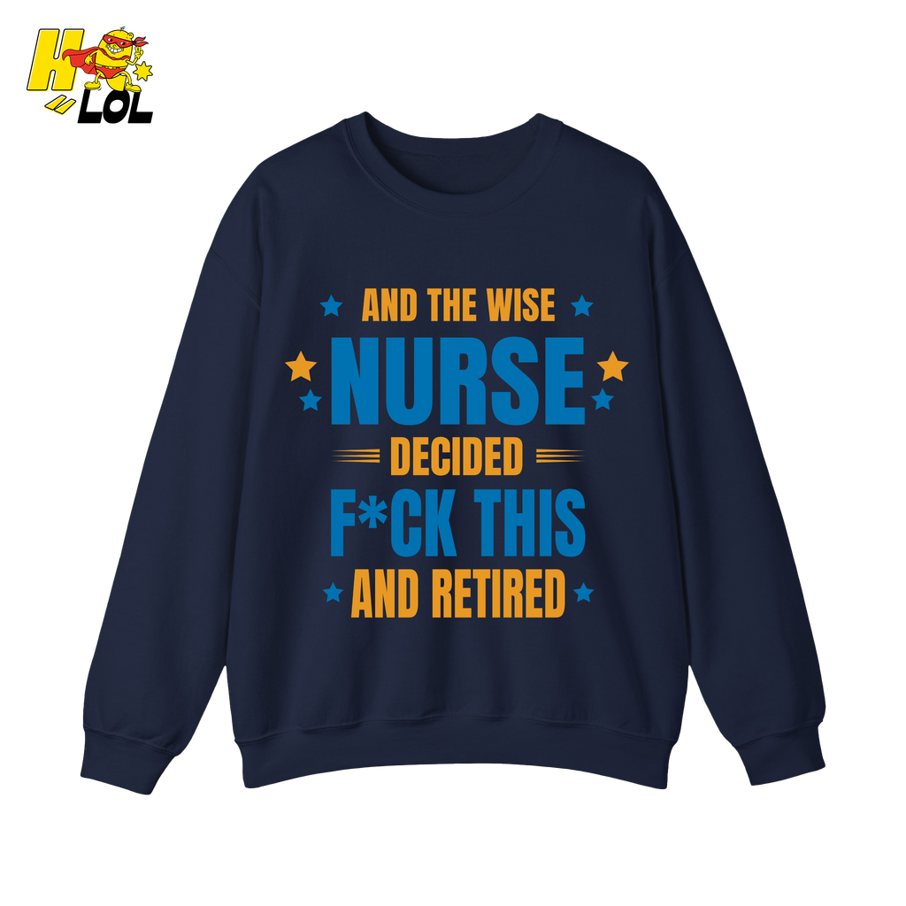 And The Wise Nurse Decided F*ck This And Retired Sweatshirt Gift for Retired Nurse - HQLOL