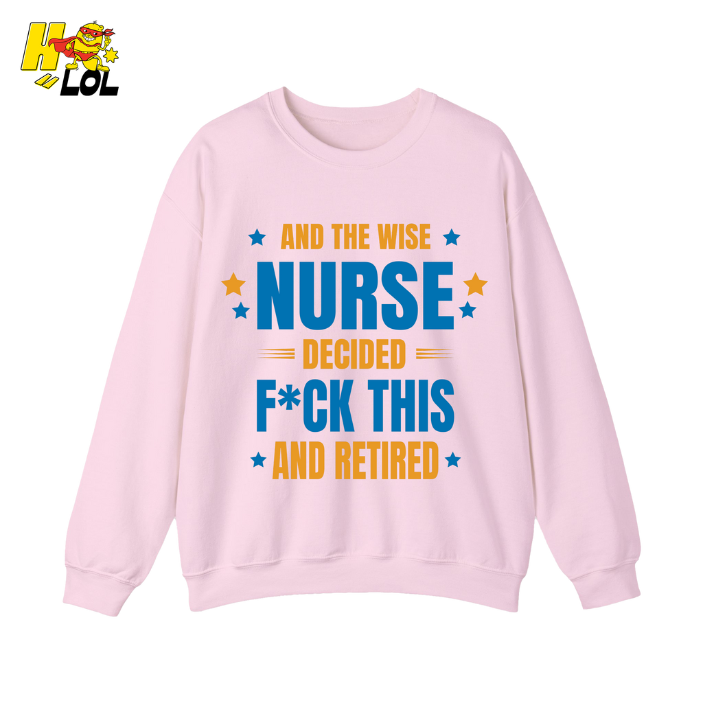 And The Wise Nurse Decided F*ck This And Retired Sweatshirt Gift for Retired Nurse - HQLOL
