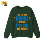 And The Wise Nurse Decided F*ck This And Retired Sweatshirt Gift for Retired Nurse - HQLOL