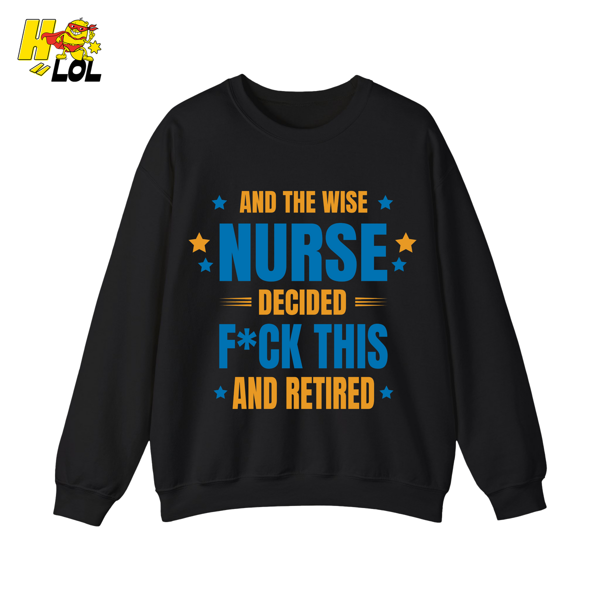 And The Wise Nurse Decided F*ck This And Retired Sweatshirt Gift for Retired Nurse - HQLOL