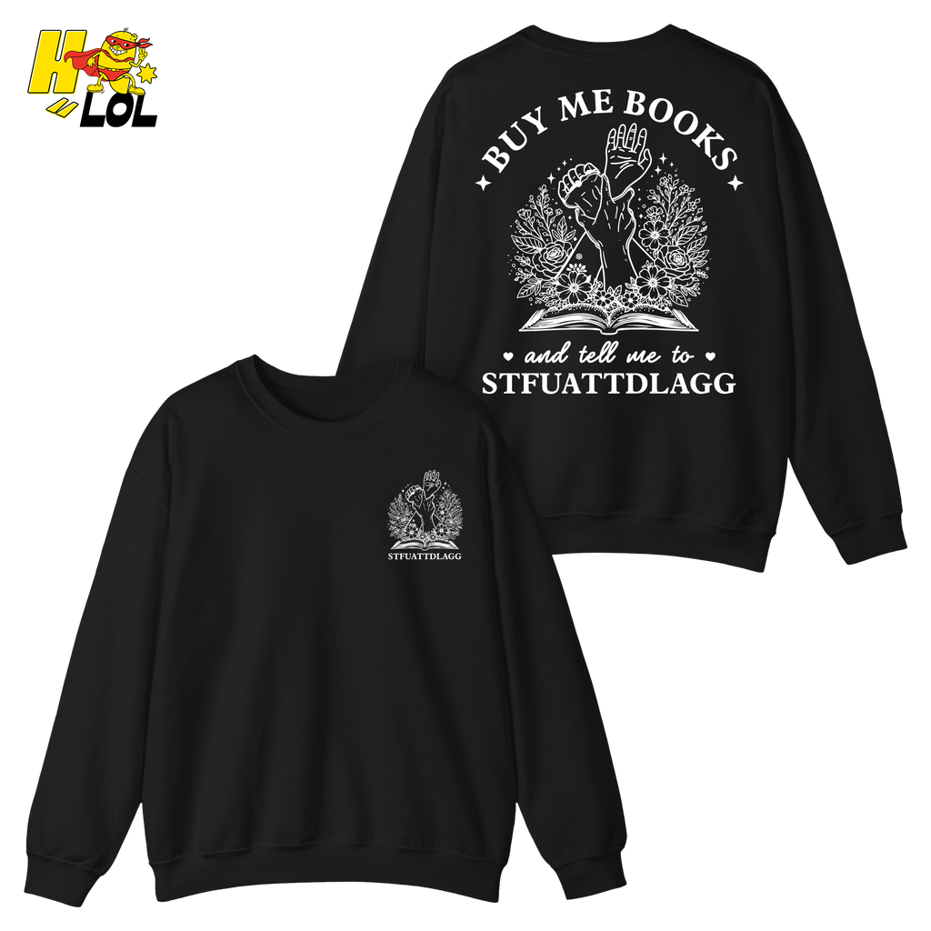 Buy Me Books And Tell Me To STFUATTDLAGG Sweatshirt Gift For Book Lovers - HQLOL