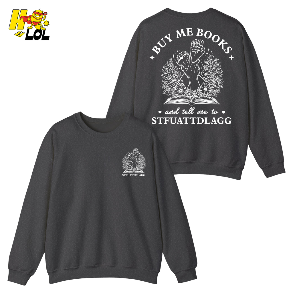 Buy Me Books And Tell Me To STFUATTDLAGG Sweatshirt Gift For Book Lovers - HQLOL
