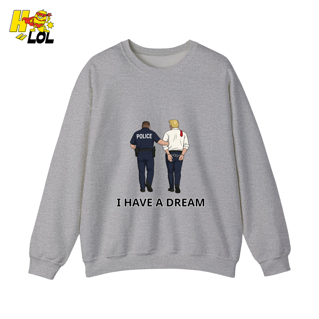 I Have A Dream Political Satire Sweatshirt Gift for Political Humor Fans - HQLOL