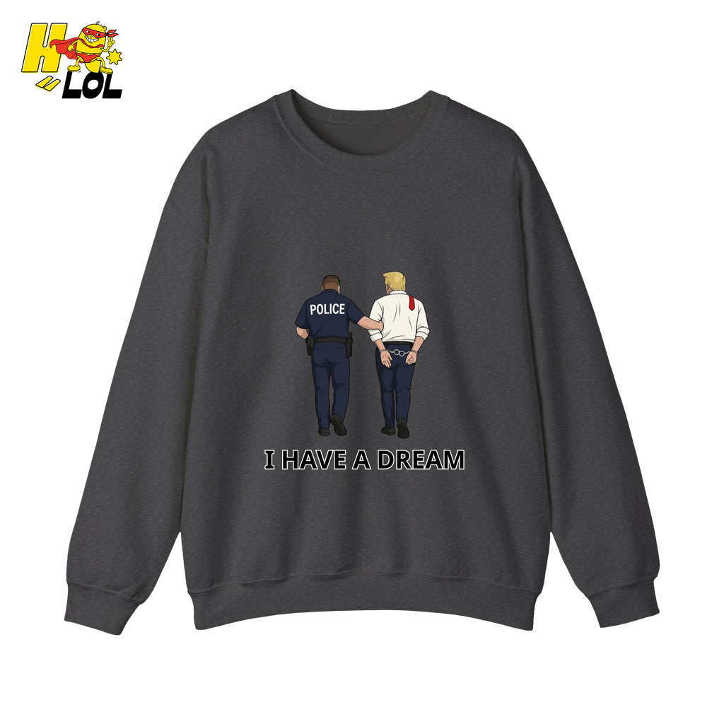 I Have A Dream Political Satire Sweatshirt Gift for Political Humor Fans - HQLOL