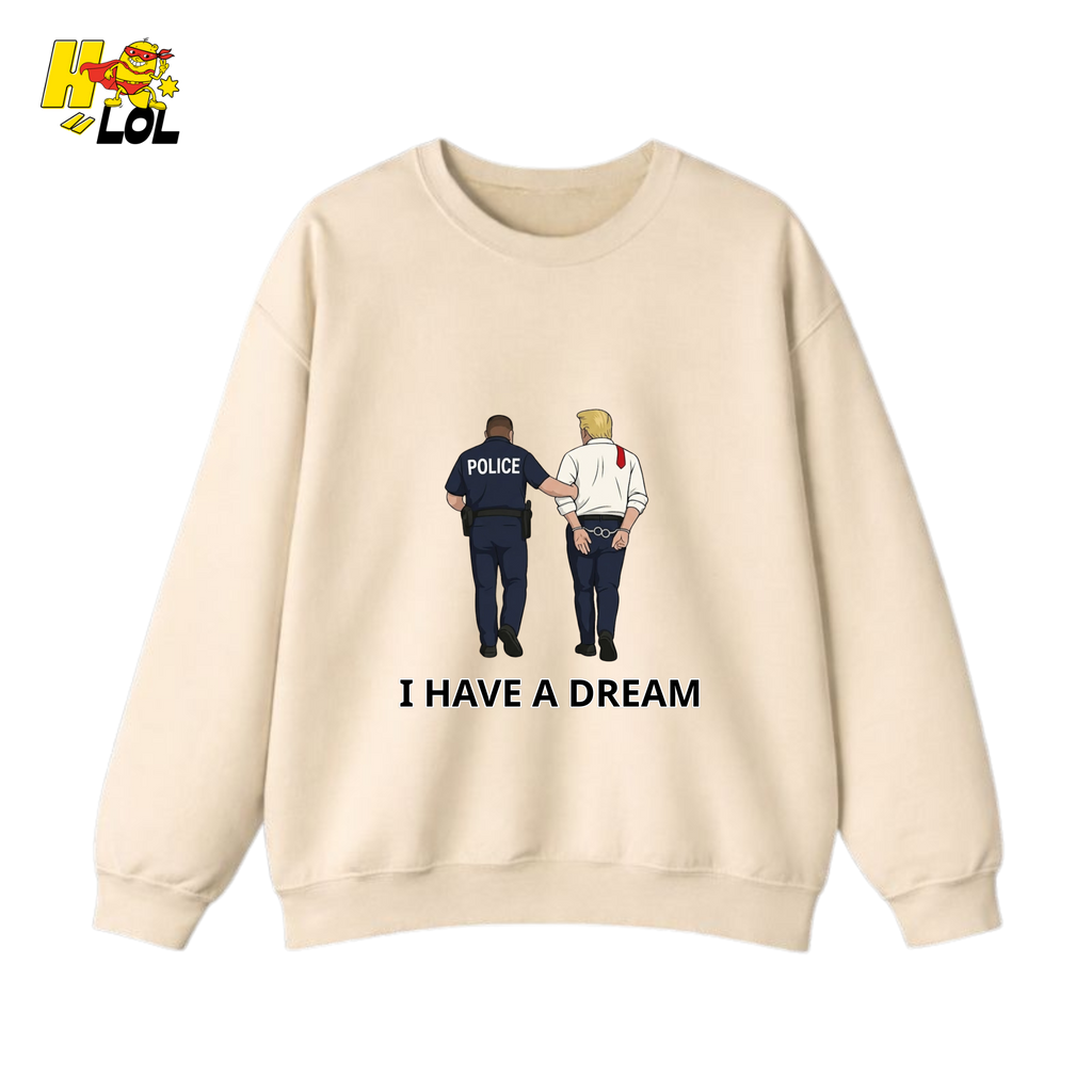 I Have A Dream Political Satire Sweatshirt Gift for Political Humor Fans - HQLOL