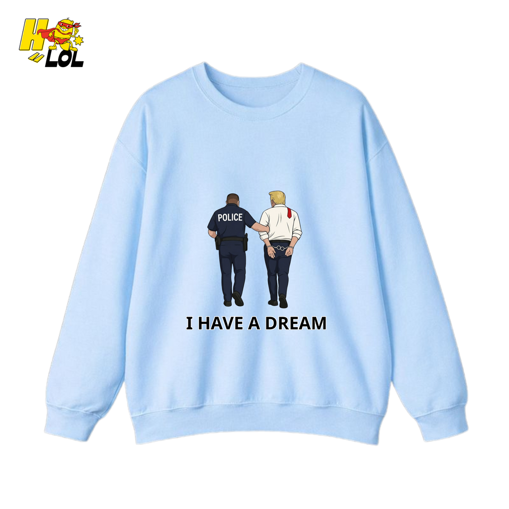 I Have A Dream Political Satire Sweatshirt Gift for Political Humor Fans - HQLOL