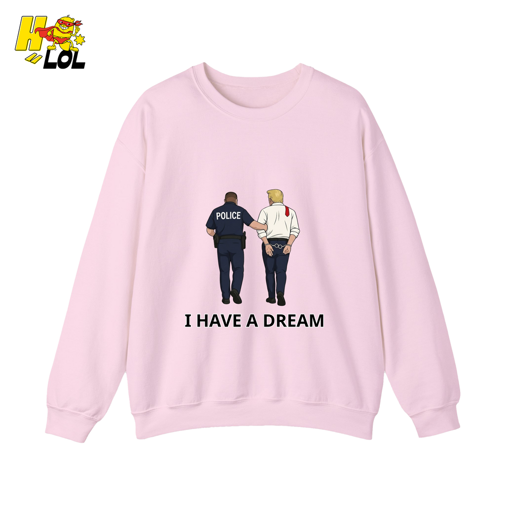 I Have A Dream Political Satire Sweatshirt Gift for Political Humor Fans - HQLOL
