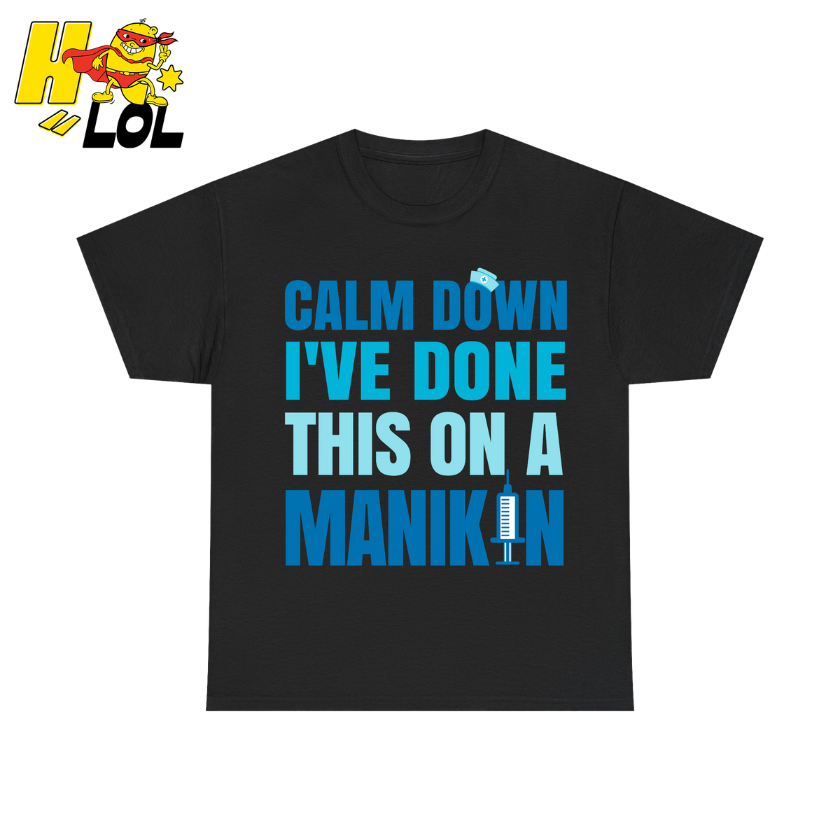 Funny Nurse T Shirt Calm Down Ive Done This On A Manikin Gift - HQLOL