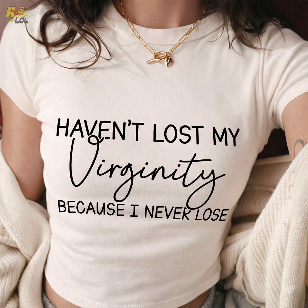 Haven’t Lost My Virginity Graphic Baby Tee Gift for Sarcastic Friends - HQLOL