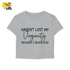 Haven’t Lost My Virginity Graphic Baby Tee Gift for Sarcastic Friends - HQLOL