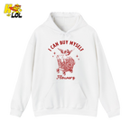 I Can Buy Myself Flowers Hoodie Funny Valentine Gift for Friend - HQLOL