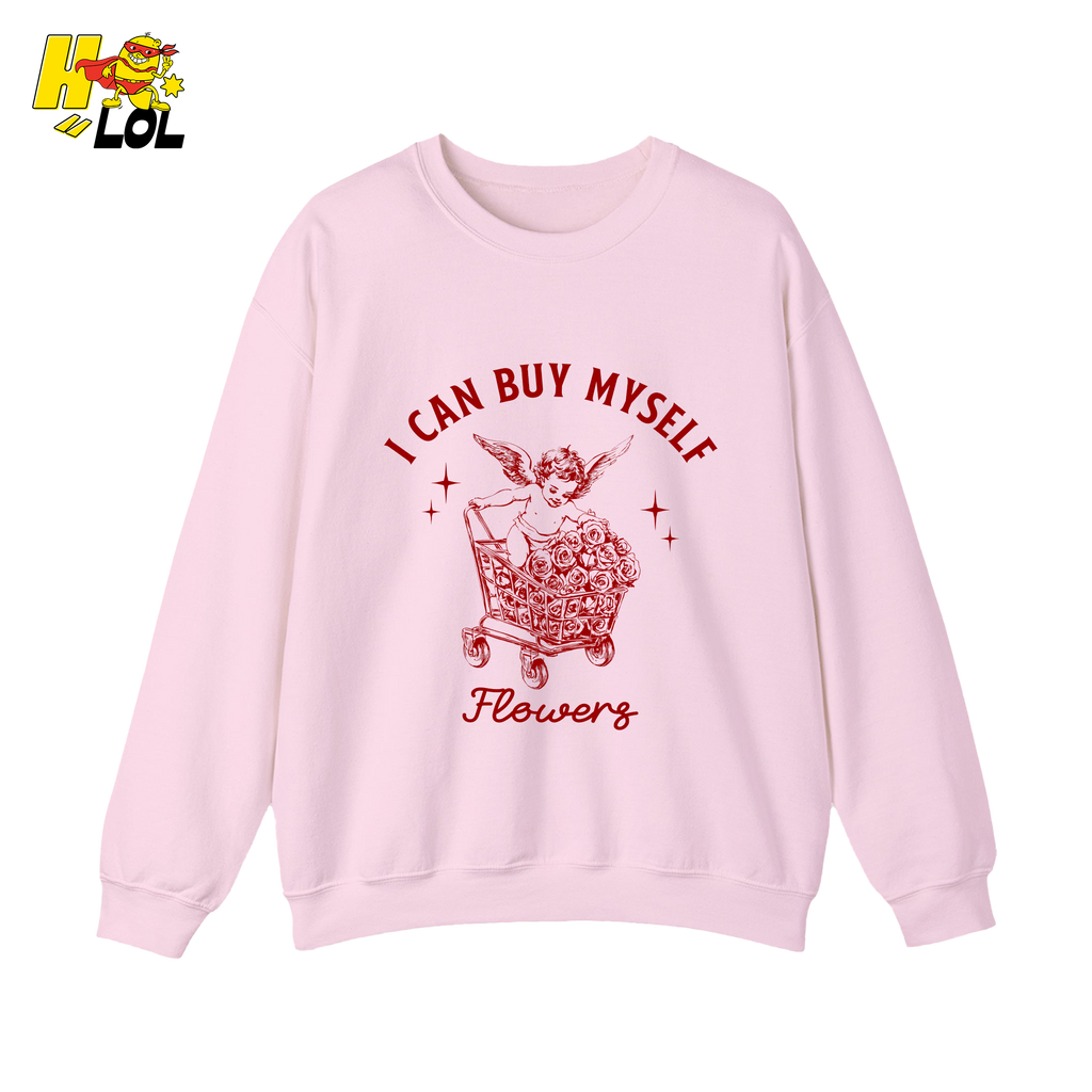 I Can Buy Myself Flowers Sweatshirt Funny Valentine Gift for Friend - HQLOL