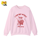 I Can Buy Myself Flowers Sweatshirt Funny Valentine Gift for Friend - HQLOL