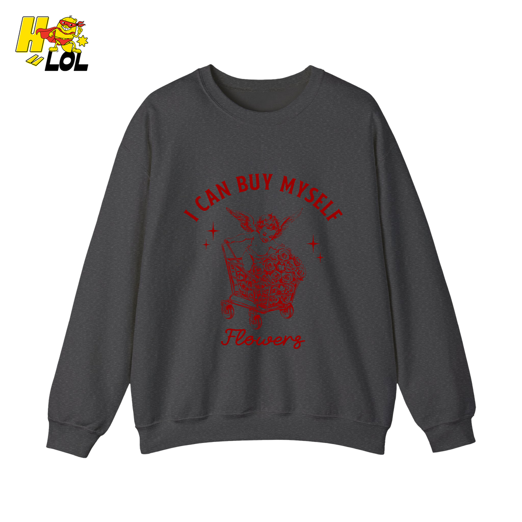 I Can Buy Myself Flowers Sweatshirt Funny Valentine Gift for Friend - HQLOL