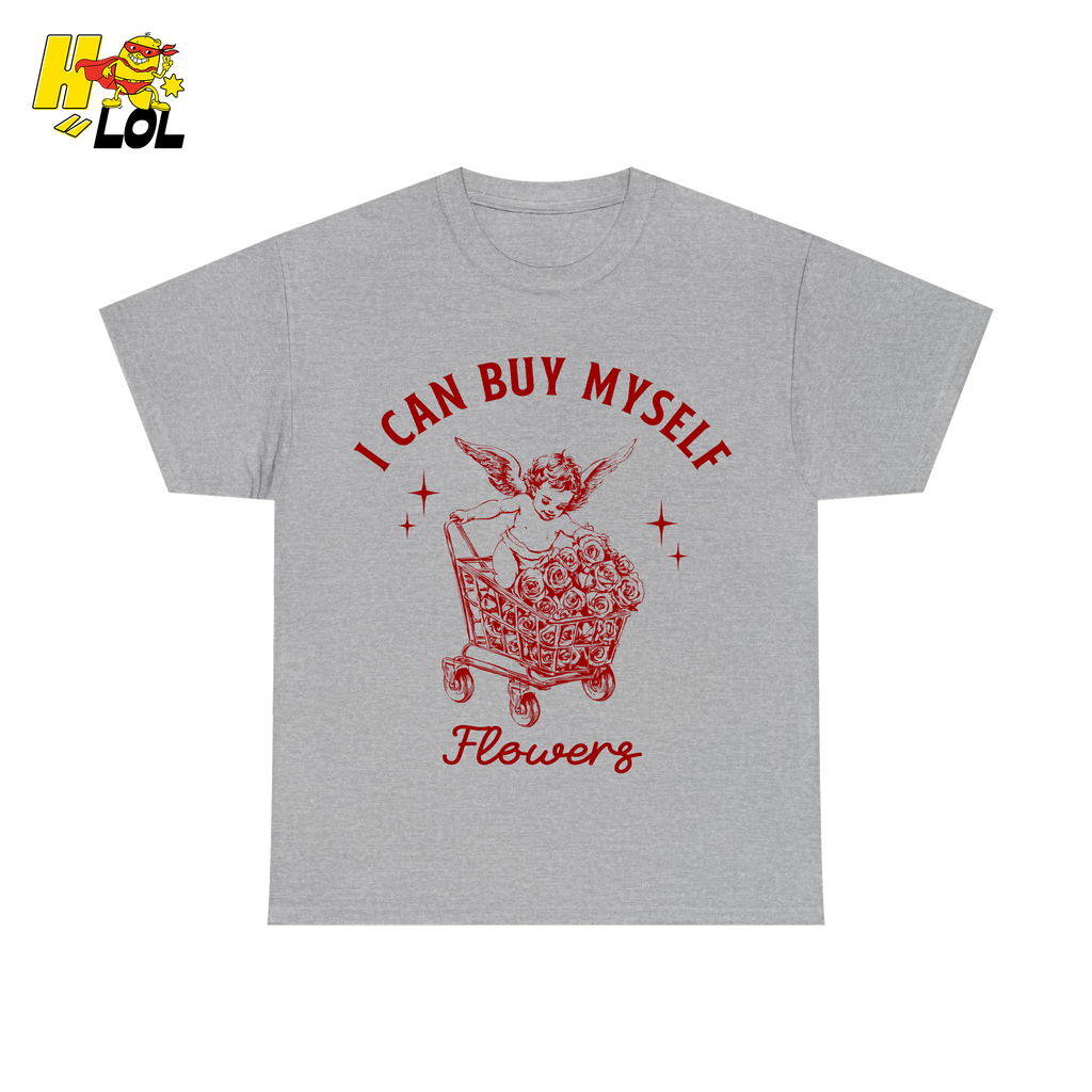 I Can Buy Myself Flowers Tshirt Funny Valentine Gift for Friend - HQLOL