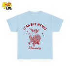 I Can Buy Myself Flowers Tshirt Funny Valentine Gift for Friend - HQLOL
