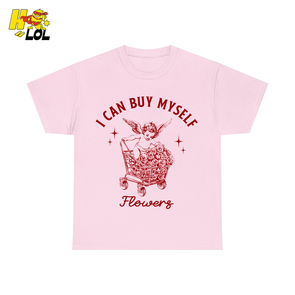 I Can Buy Myself Flowers Tshirt Funny Valentine Gift for Friend - HQLOL