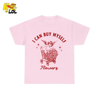 I Can Buy Myself Flowers Tshirt Funny Valentine Gift for Friend - HQLOL