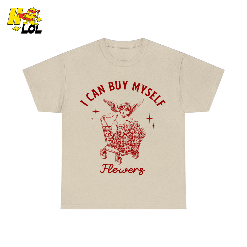 I Can Buy Myself Flowers Tshirt Funny Valentine Gift for Friend - HQLOL