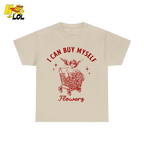I Can Buy Myself Flowers Tshirt Funny Valentine Gift for Friend - HQLOL