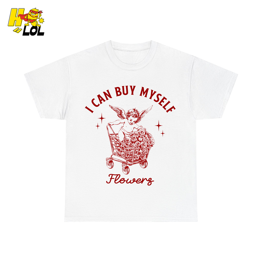 I Can Buy Myself Flowers Tshirt Funny Valentine Gift for Friend - HQLOL