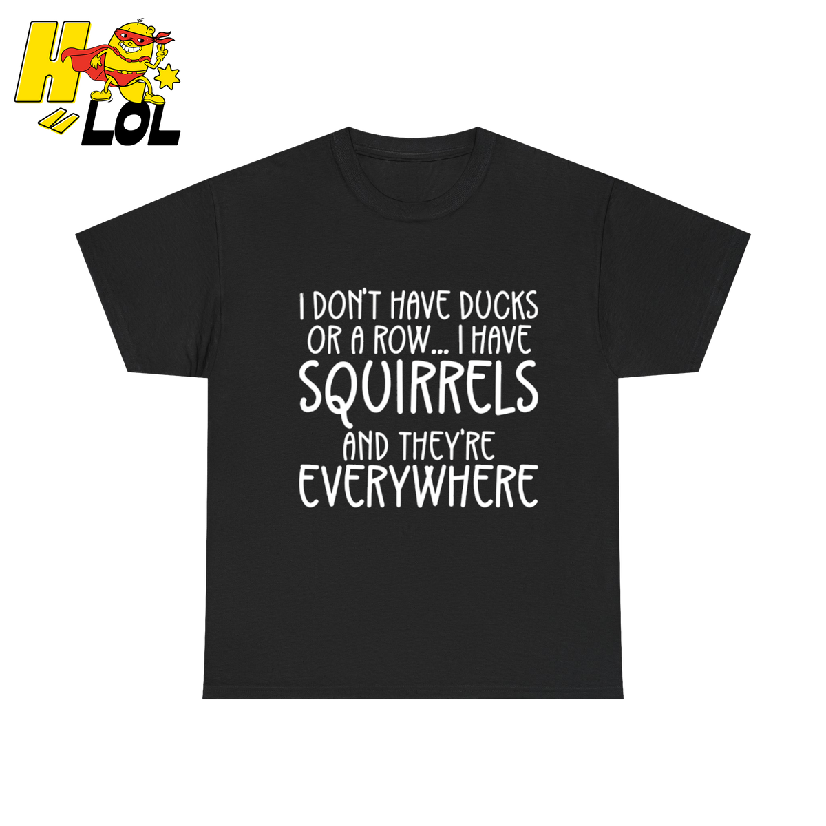 I Don't Have Ducks Or A Row I Have Squirrels And They Are Everywhere Shirt - HQLOL