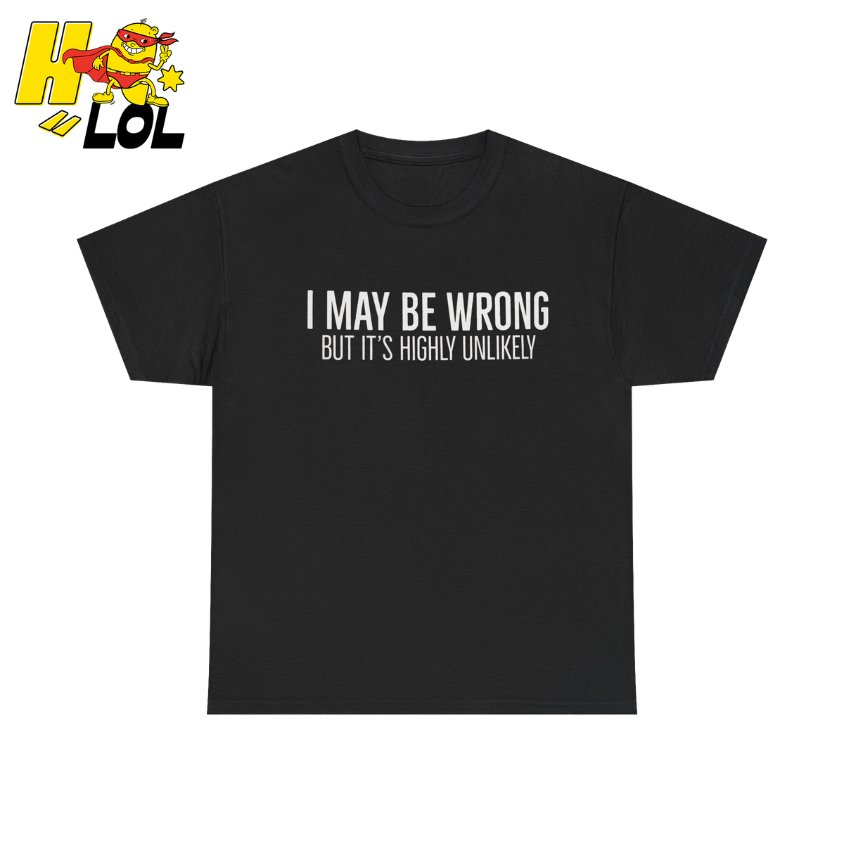 I May Be Wrong But It's Highly Unlikely Tee - HQLOL