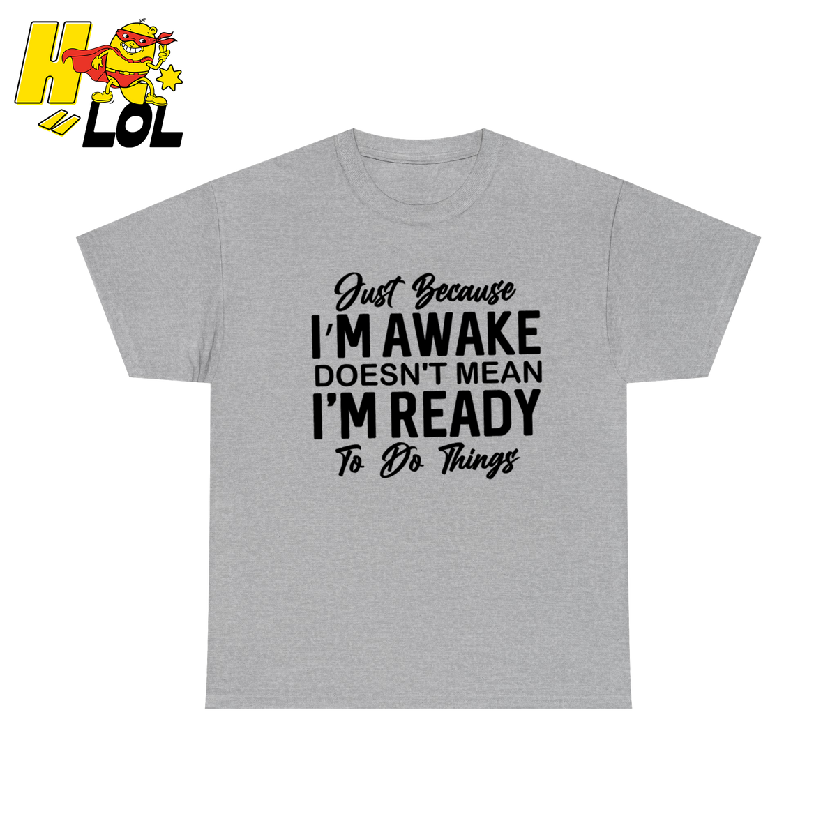 Just Because I'm Awake Tshirt - HQLOL