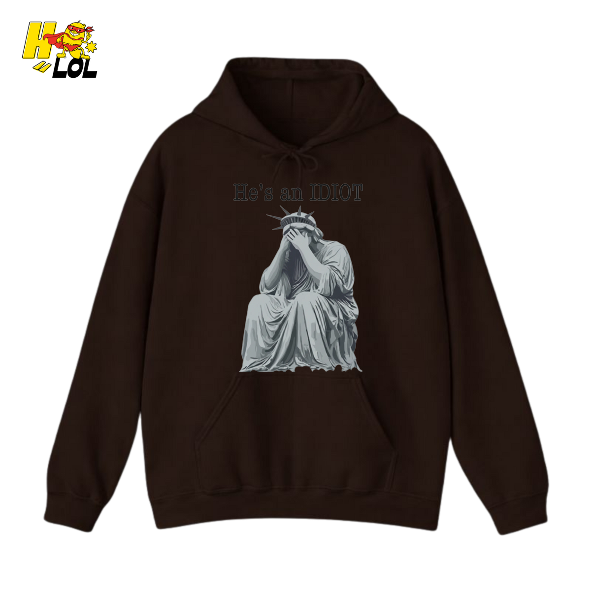 Liberty Statue He's an IDIOT Hoodie Gift for Democrats - HQLOL
