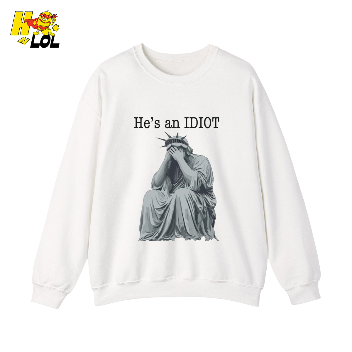 Liberty Statue He's an IDIOT Sweatshirt Gift for Democrats - HQLOL