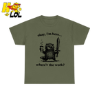 Okay I'm Here Where's The Work Shirt - HQLOL