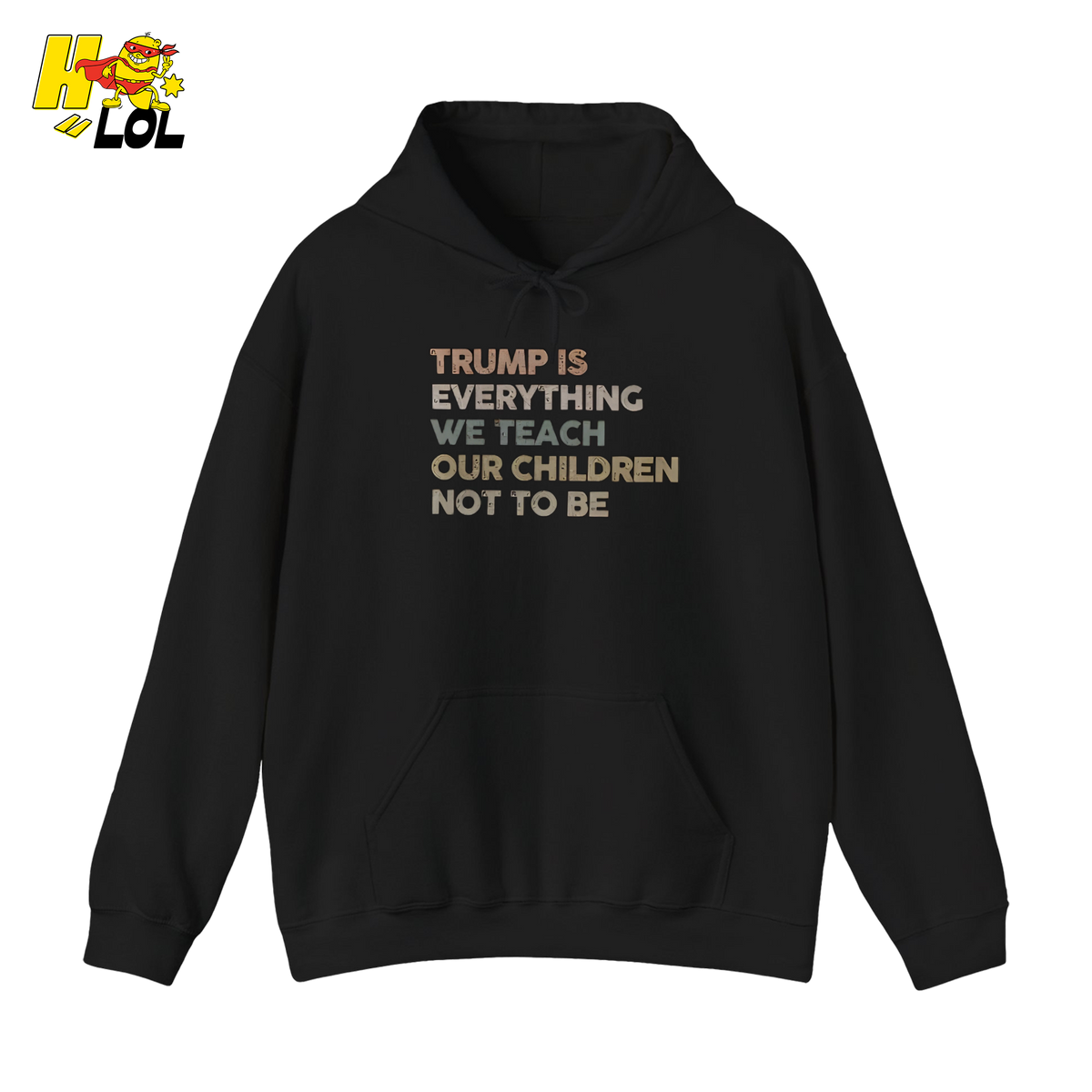 Trump Is Everything We Teach Our Children Not To Be Hoodie - HQLOL