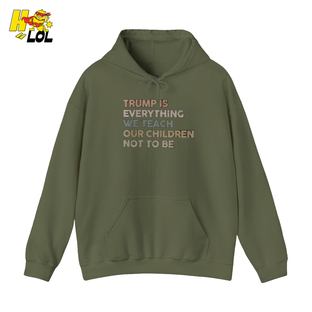 Trump Is Everything We Teach Our Children Not To Be Hoodie - HQLOL