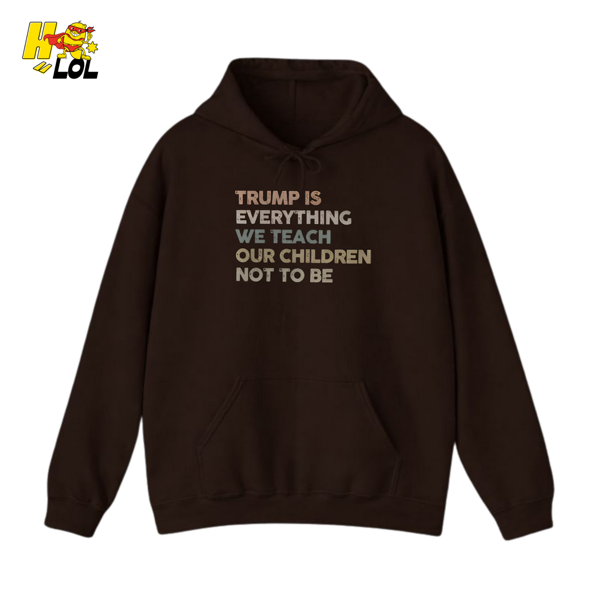 Trump Is Everything We Teach Our Children Not To Be Hoodie - HQLOL