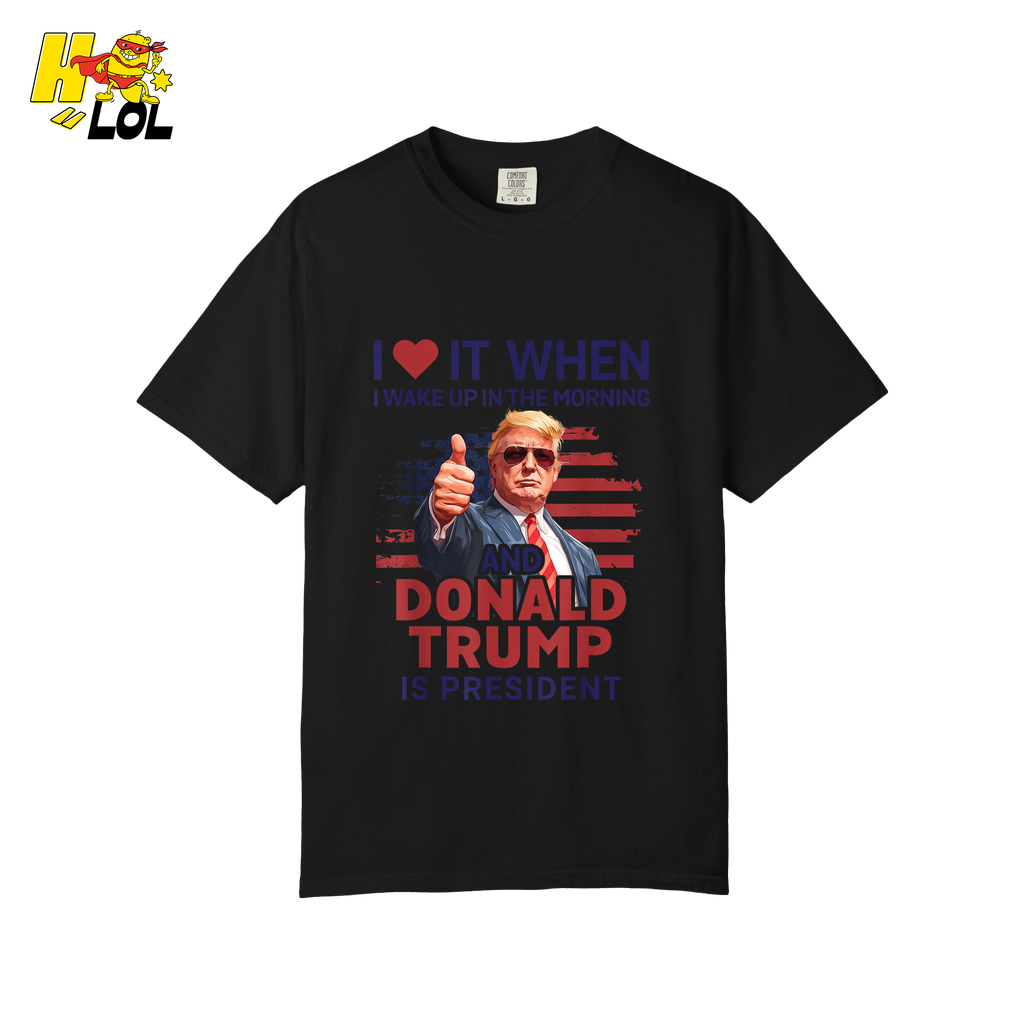 I Love It When I Wake Up Trump Is President Shirt Patriotic Shirt - HQLOL