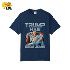 Trump Has Great Jeans Funny Denim Fashion Parody Gift Shirt - HQLOL
