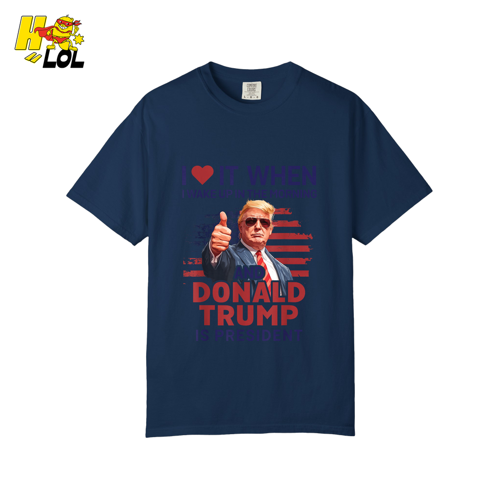I Love It When I Wake Up Trump Is President Shirt Patriotic Shirt - HQLOL