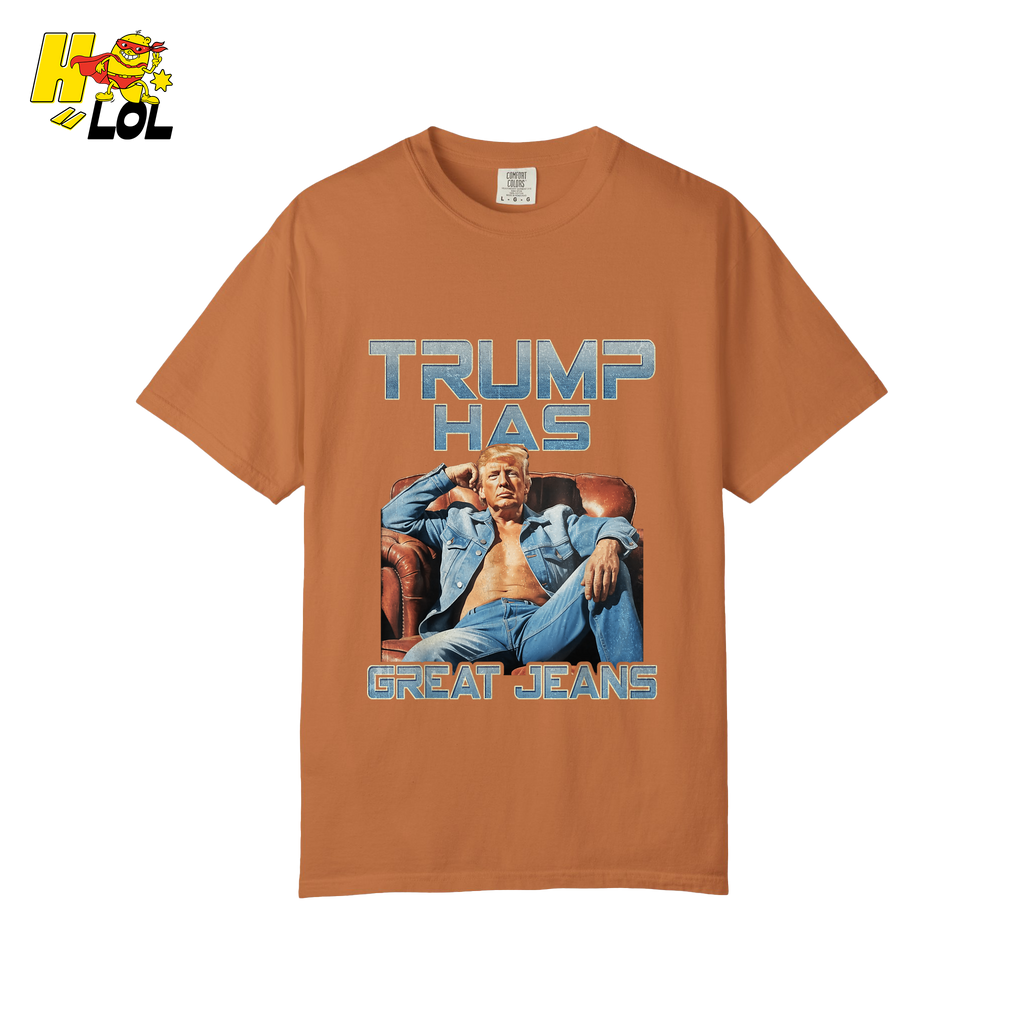 Trump Has Great Jeans Funny Denim Fashion Parody Gift Shirt - HQLOL